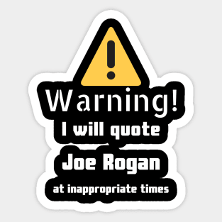 Warning I will quote Joe Rogan at inappropriate times Sticker